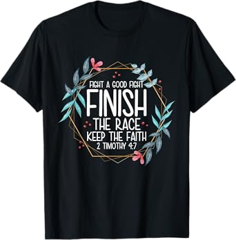 2 Timothy 4:7 Fight the Good Fight, Finish the Race T-Shirt