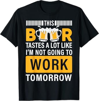 This Beer tastes a lot like i'm not going to work Tomorrow T-Shirt