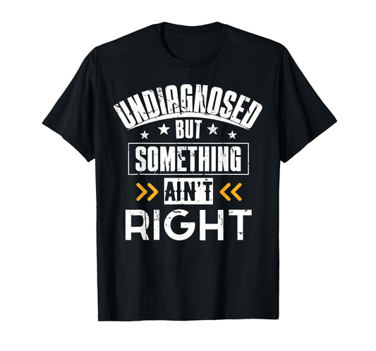 Undiagnosed But Something Ain't Right T-Shirt Men Women T-Shirt