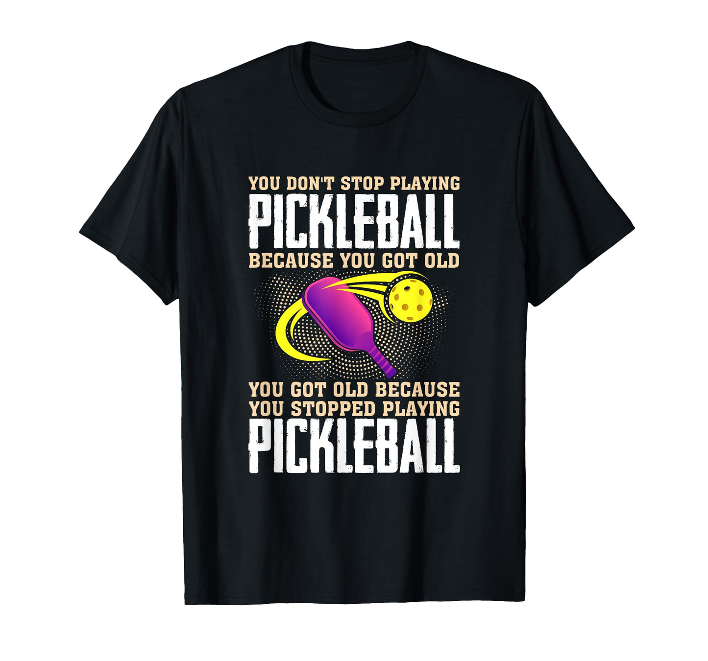 You Don't Stop Playing Pickleball Because You Got Old T-Shirt