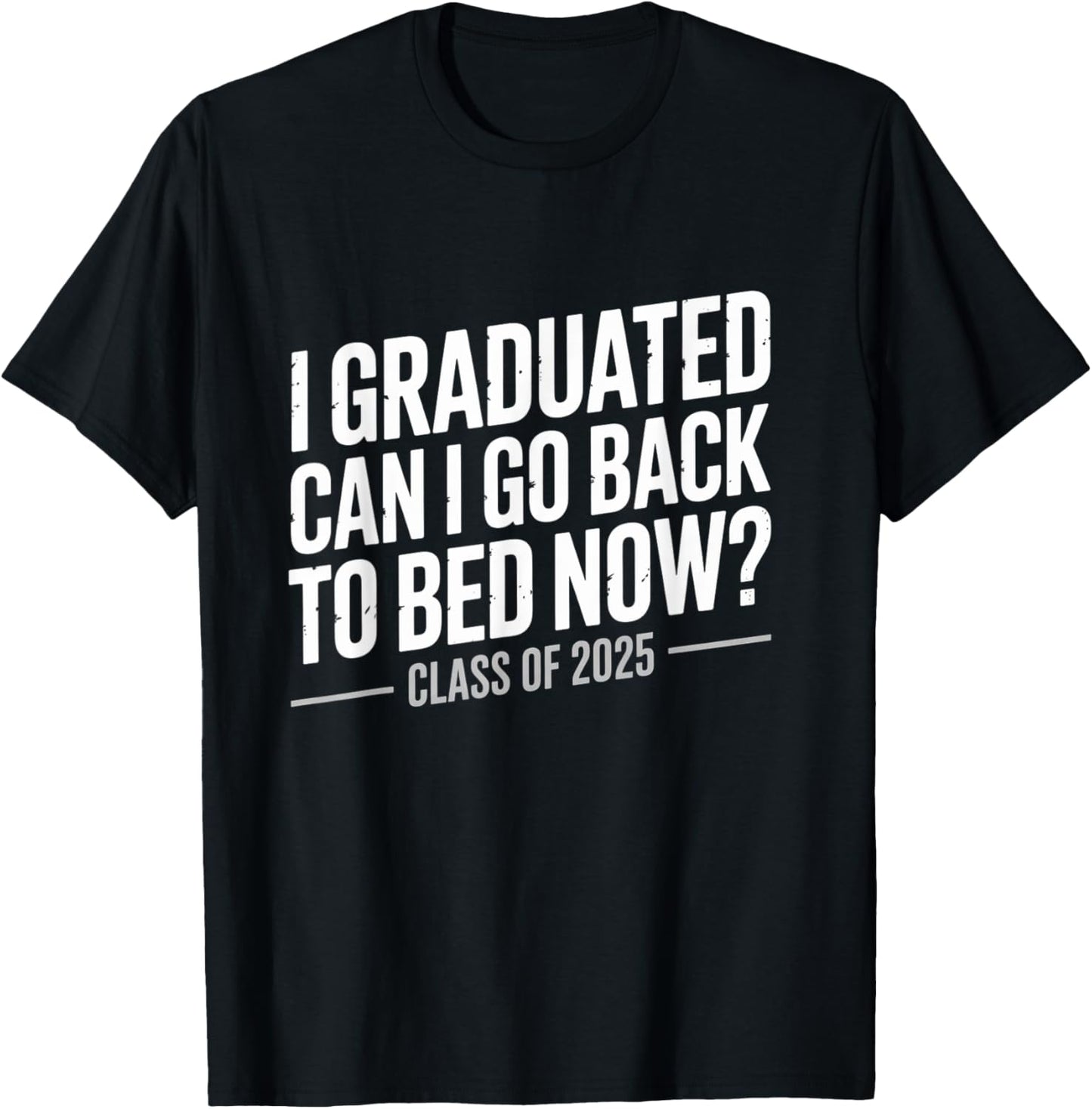 I Graduated Can I Go Back To Bed Now? Class of 2025 Senior T-Shirt