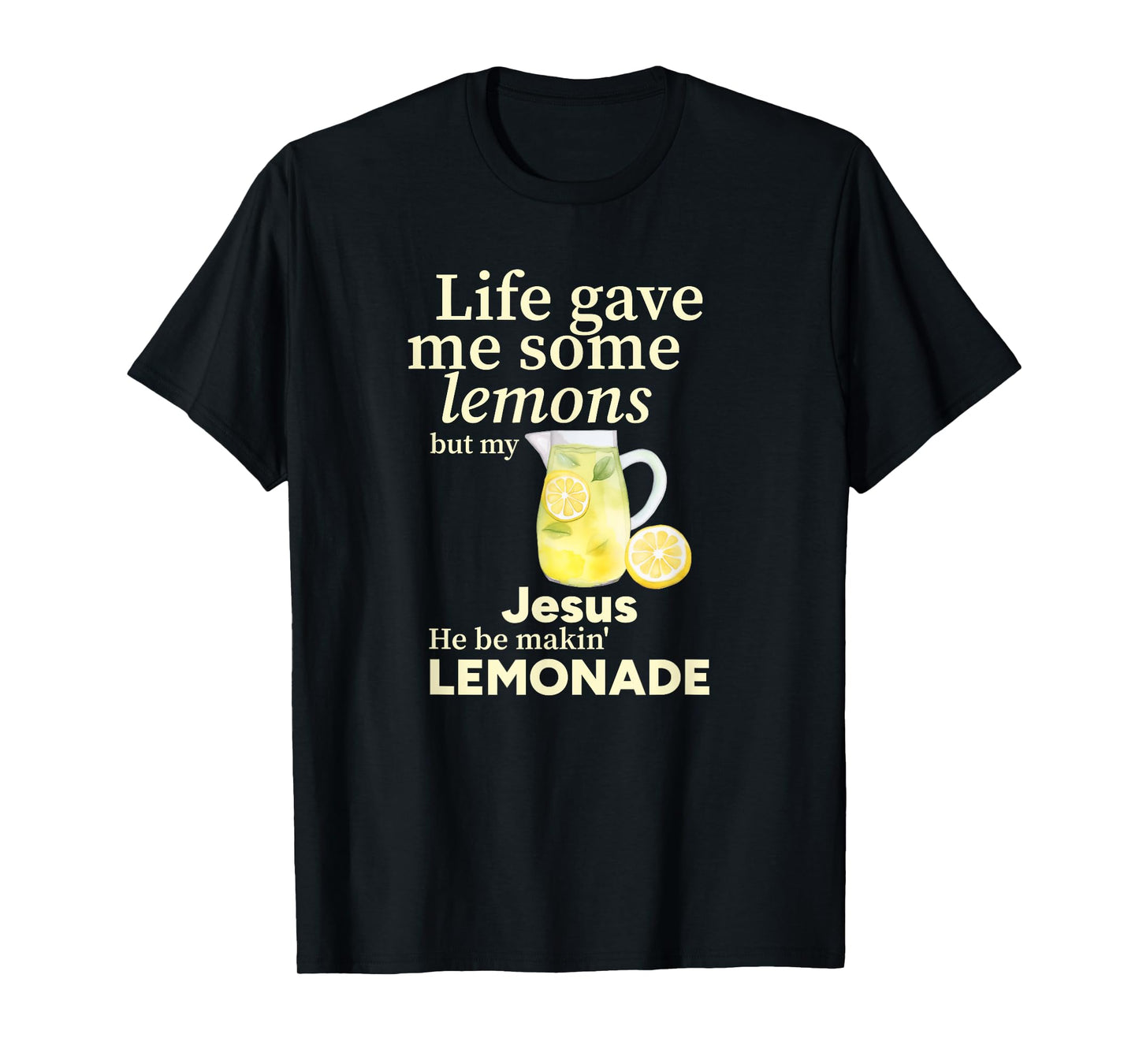 Life gave me Some Lemons but My Jesus he be Makin' Lemonade T-Shirt