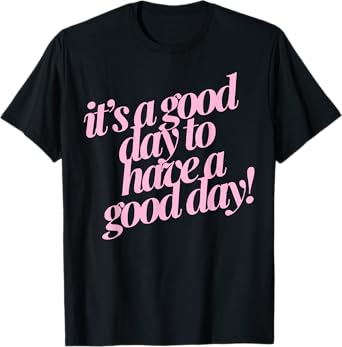 It's A Good Day To Have A Good Day T-Shirt