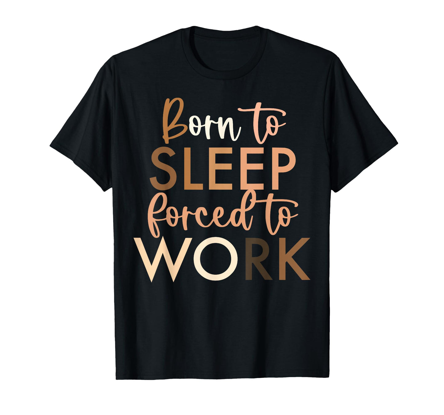 Born To Sleep, Forced To Work T-Shirt