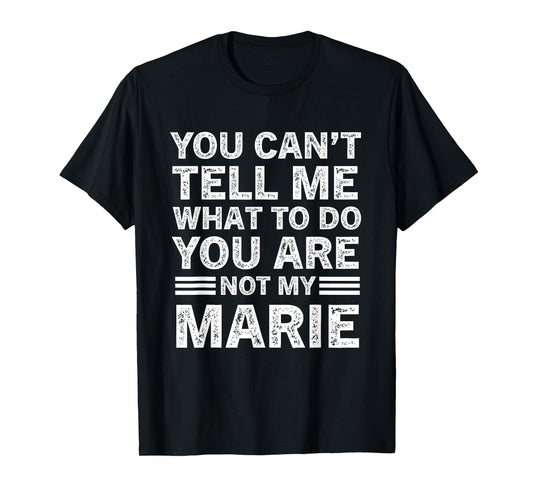 You Can't Tell Me What to Do You're Not My Marie T-Shirt