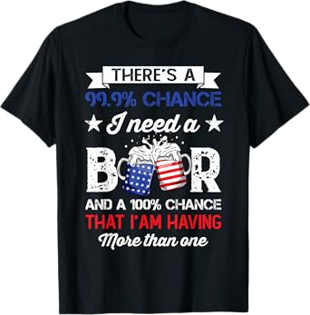 Funny There's a 99 9 Percents Chance I Need A Beer TShirts T-Shirt