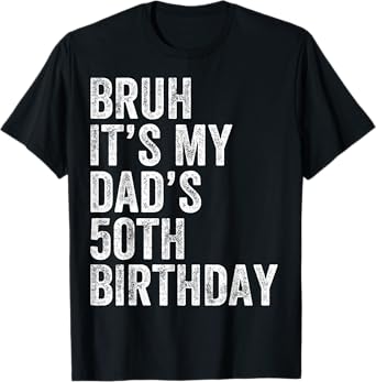 Bruh It's My Dad's 50th Birthday 50 Years Old Dad Funny T-Shirt
