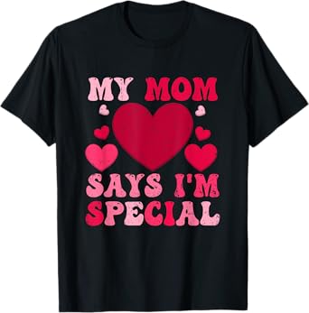 My Mom Says I'm Special Funny Mothers Day Saying Heart Love T-Shirt