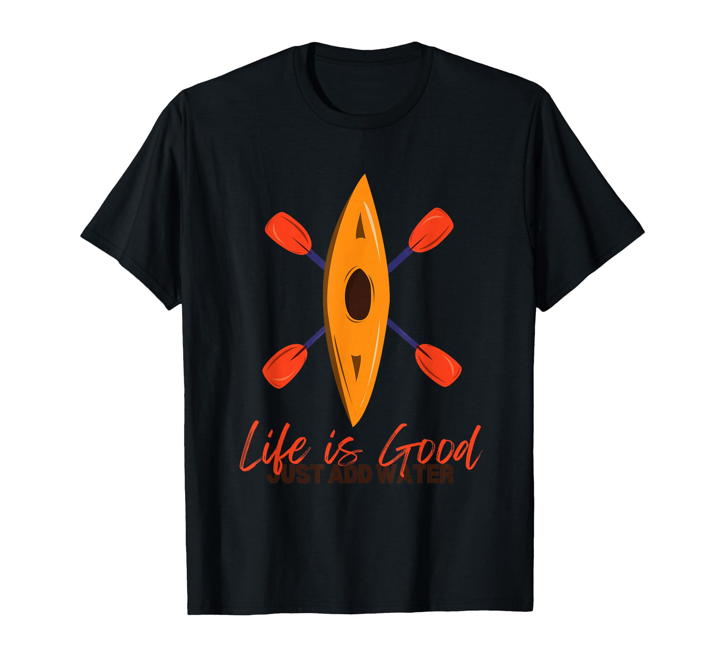 Life Is Really Good Just Add Water - Kayaking Kayak Outdoor T-Shirt