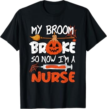 My Broom Broke So Now I'm A Nurse Funny Halloween T-Shirt