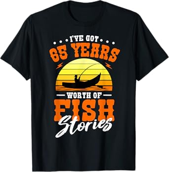 I've Got 65 Years Worth Of Fish Stories Fishing B-day Party T-Shirt