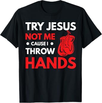 Funny Boxer Joke Try Jesus Not Me Cause I Throw Hands T-Shirt