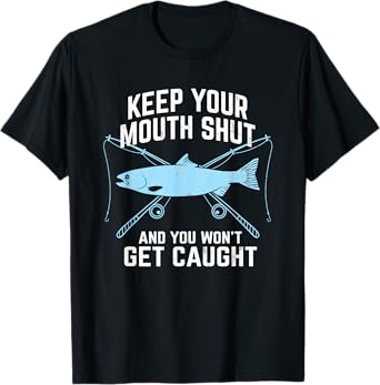 Keep Your Mouth Shut And You Won't Get Caught Fishing T-Shirt