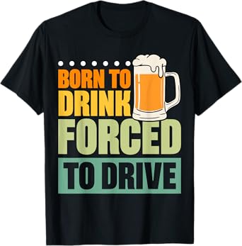 Born to Drink Forced to Drive T-Shirt