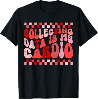 Collecting Data Is My Cardio T-Shirt