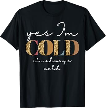 Yes, I'm Cold - I'm Always Cold Funny Sarcastic Leopard T-Shirt