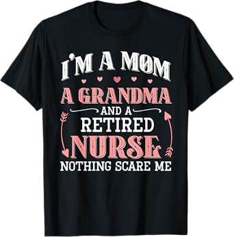 I'm A Mom A Grandma A Retired Nurse Funny Nothing Scare Me T-Shirt
