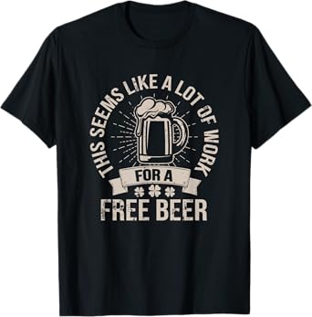 This Seems Like A Lot Of Work For A Free Beer St Pattys Day T-Shirt