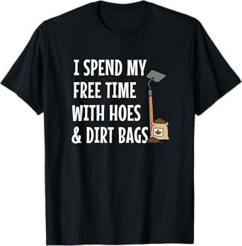Funny I Spend Free Time with Hoes & Dirt Bags Garden T-Shirt