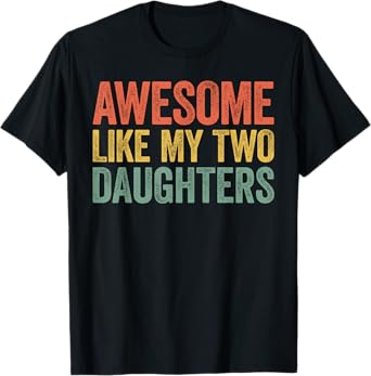 Awesome Like My Two Daughters Shirt Men Dad Fathers Day T-Shirt