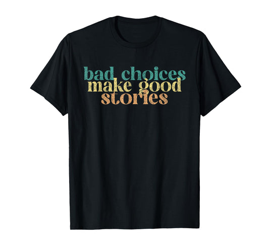 Bad Choices Make Good Stories Funny Saying T-Shirt