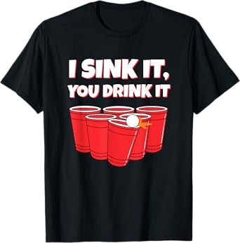 I Sink It You Drink It Funny Beer Pong Drinking T-Shirt