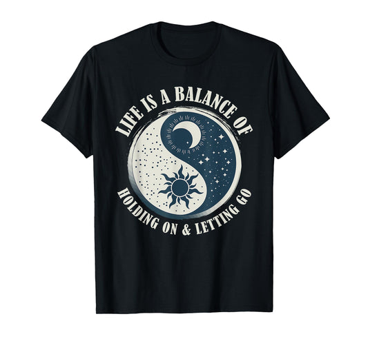 Life Is A Balance Of Holding On And Letting Go Design T-Shirt