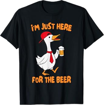 Funny Silly Goose Im Just Here for The Beer Lovers Tee T-Shirt