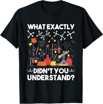 What Didn't You Understand - Chemistry Humor Science Teacher T-Shirt for Men Women Girls Kids