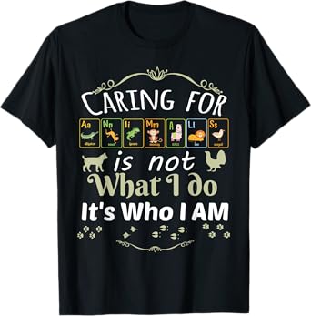 Caring for Animals is not What I do It's Who I Am T-Shirt