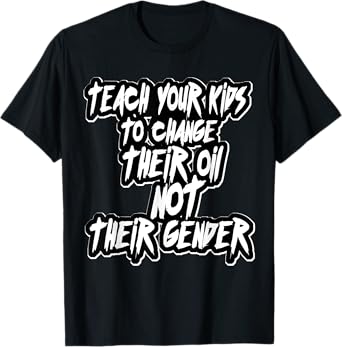 Funny Teach Your Kids To Change Their Oil Not Their Gender T-Shirt