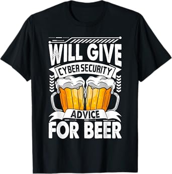 Will Give Cyber Security Advice For Beer Funny Cybersecurity T-Shirt