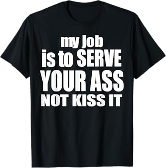 My Job Is To Serve Your Ass Not Kiss It Funny Bartender T-Shirt
