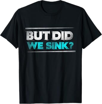 But did we sink funny boating gifts for men and women T-Shirt