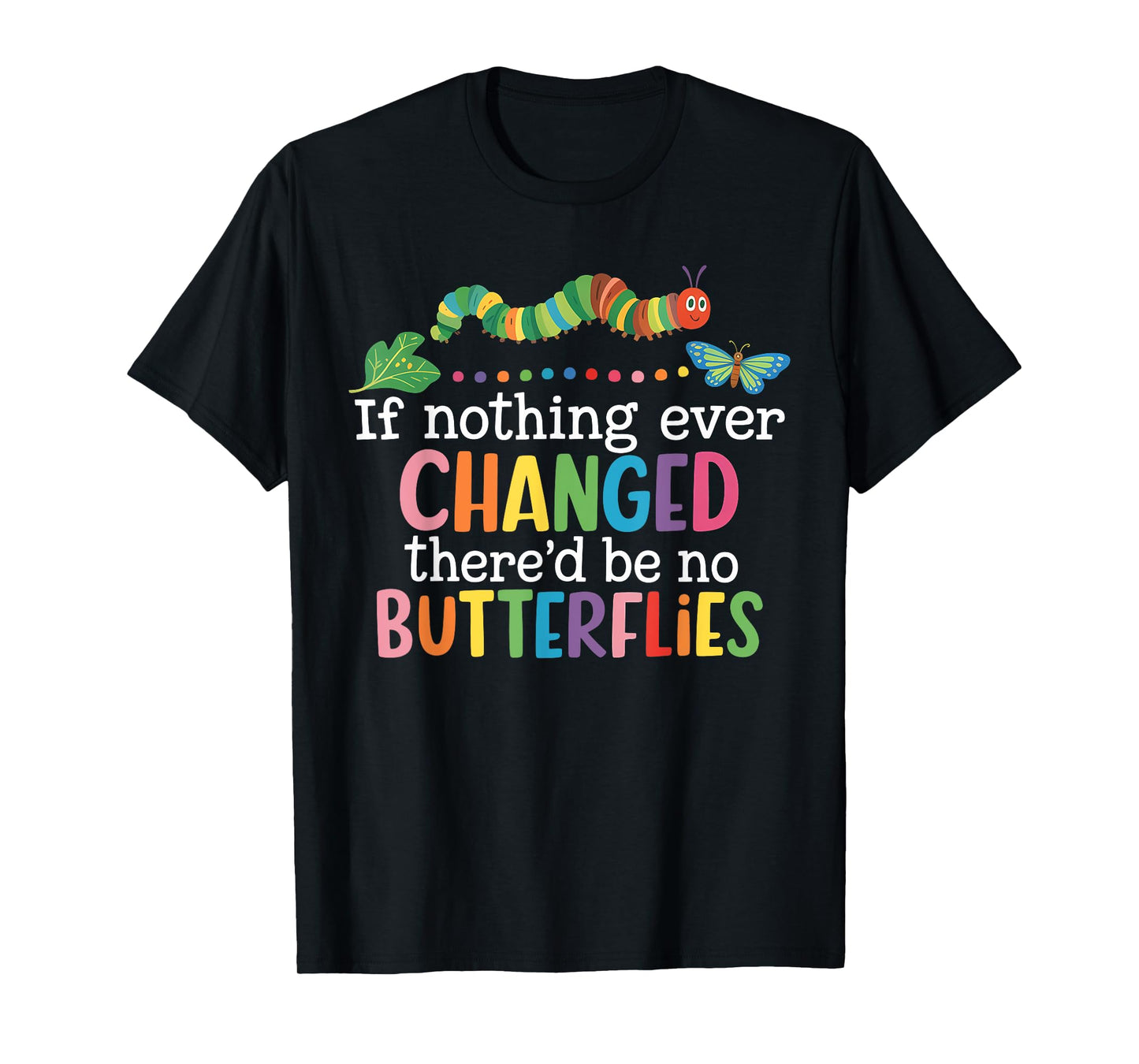If Nothing Ever Changed There'd Be No Butterflies Funny T-Shirt