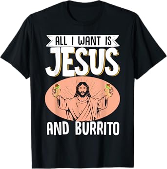 All I Want Is Jesus And Burrito Mexican Food Christian T-Shirt