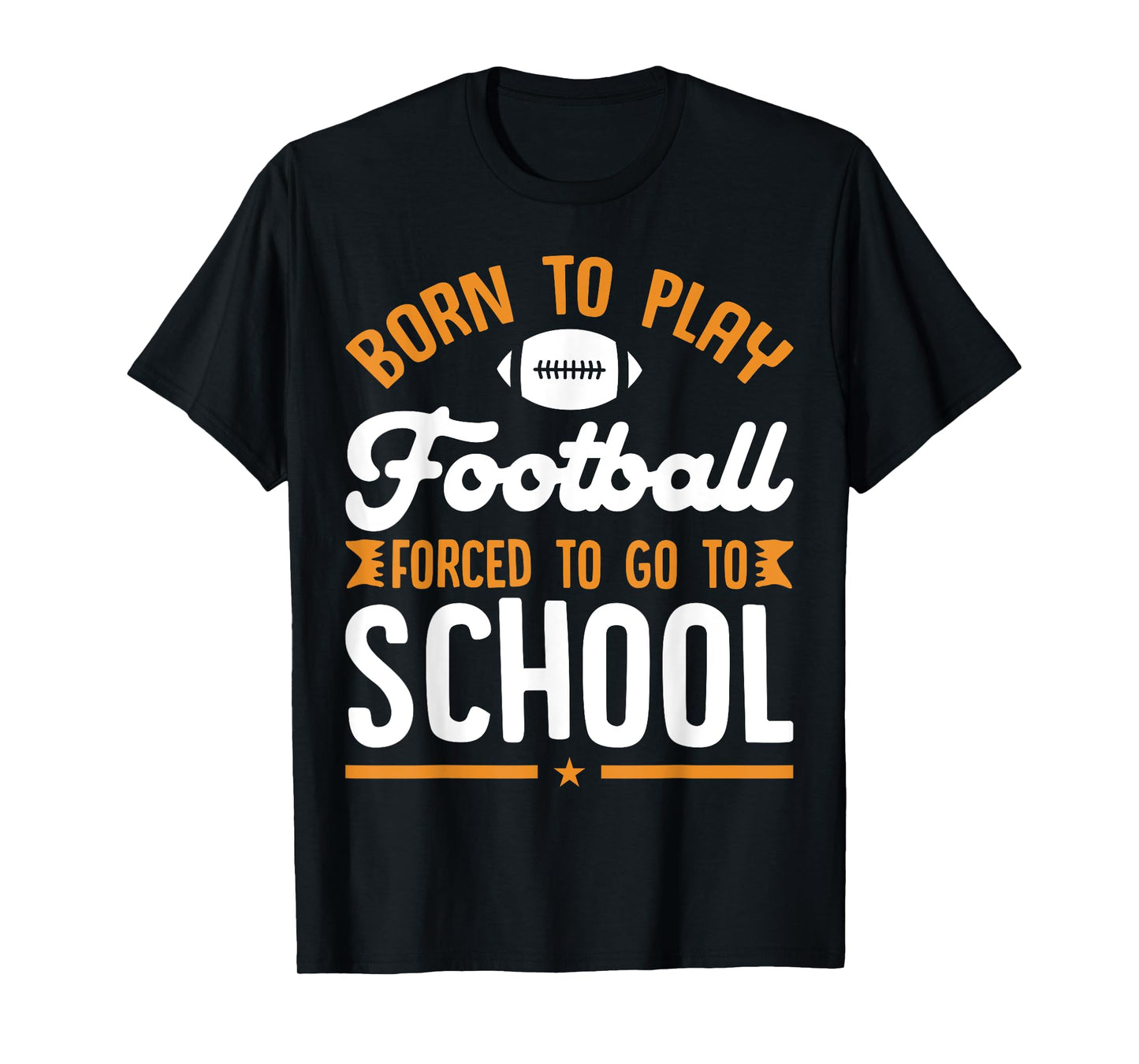 Born To Play Football Forced To Go To School Football Lovers T-Shirt
