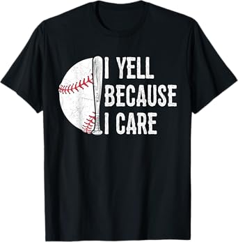 I Yell Because I Care Baseball Dad Humor Fathers Day 2025 T-Shirt