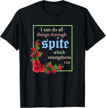 I Can Do All Things Through Spite Which Strengthens Design T-Shirt
