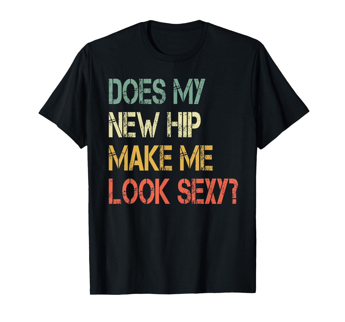 Funny recovery Get Well Does My New Hip Make Me Look Sexy T-Shirt