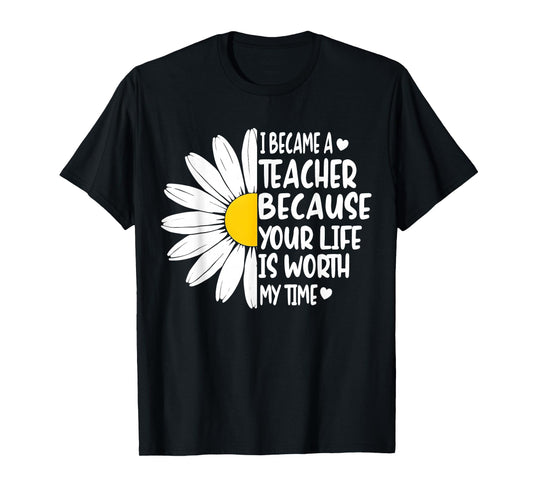 i became a teacher because your life is worth my time T-Shirt