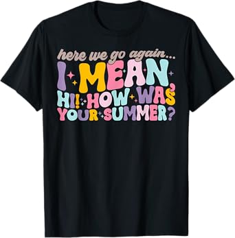 Retro Groovy Here We Go Again I Mean Hi How Was Your Summer T-Shirt