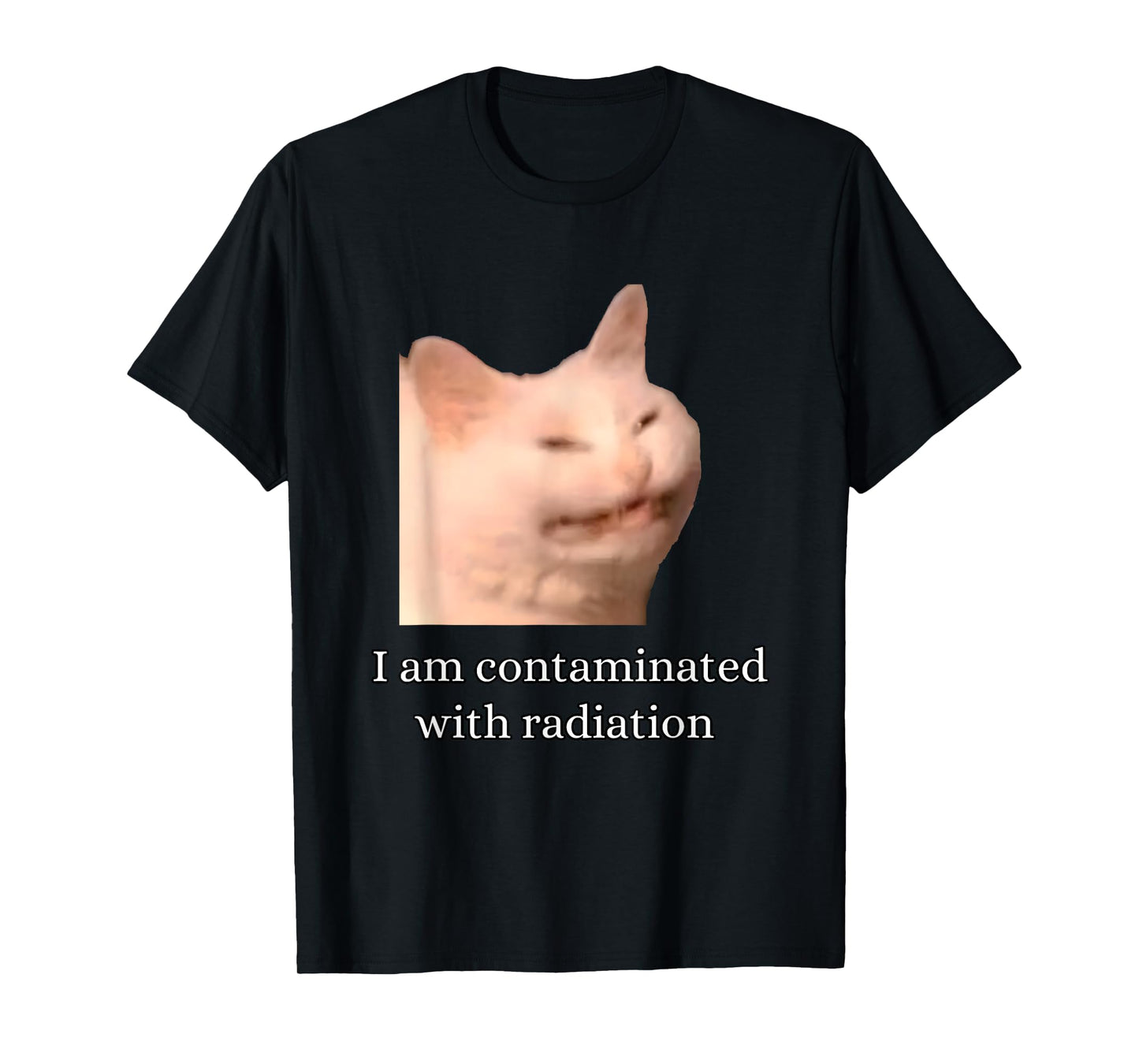 I Am Contaminated With Radiation Funny Ironic Cat Meme Men Women T-Shirt