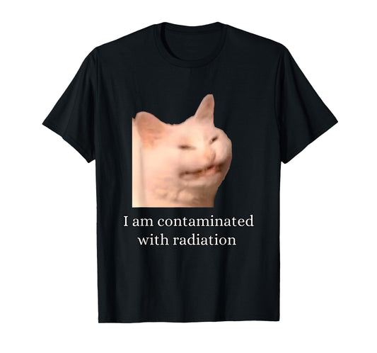 I Am Contaminated With Radiation Funny Ironic Cat Meme Men Women T-Shirt