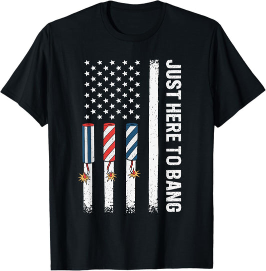 Just Here To Bang American Flag USA Funny 4th Of July Fourth T-Shirt