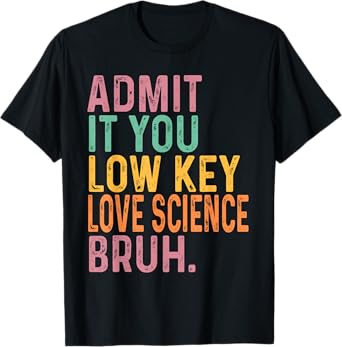 Admit It You Low Key Love Science Bruh Scientist Teacher T-Shirt