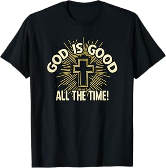 GOD IS GOOD ALL THE TIME T-Shirt