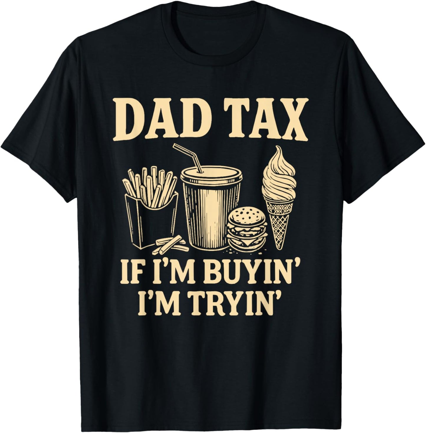 Dad Tax If I'm Buyin' I'm Tryin' Father Fast Food T-Shirt