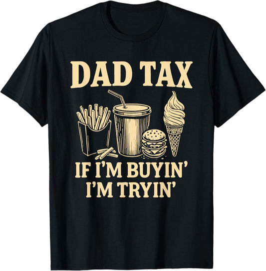 Dad Tax If I'm Buyin' I'm Tryin' Father Fast Food T-Shirt