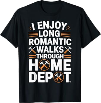 I Enjoy Long Romantic Walks Through Home Depot Funny T-Shirt